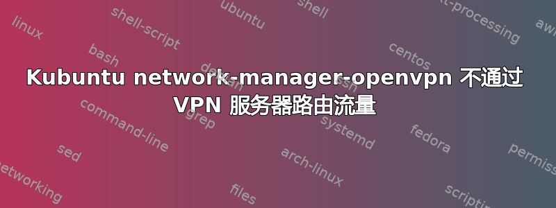 Kubuntu network-manager-openvpn 不通过 VPN 服务器路由流量