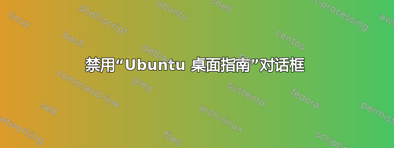 禁用“Ubuntu 桌面指南”对话框