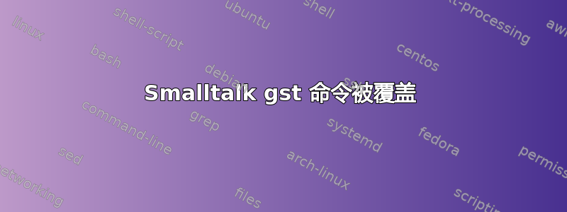 Smalltalk gst 命令被覆盖