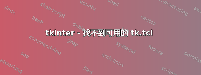 tkinter - 找不到可用的 tk.tcl