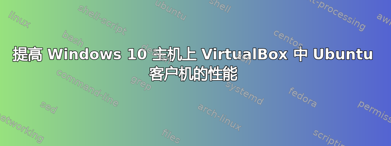 提高 Windows 10 主机上 VirtualBox 中 Ubuntu 客户机的性能