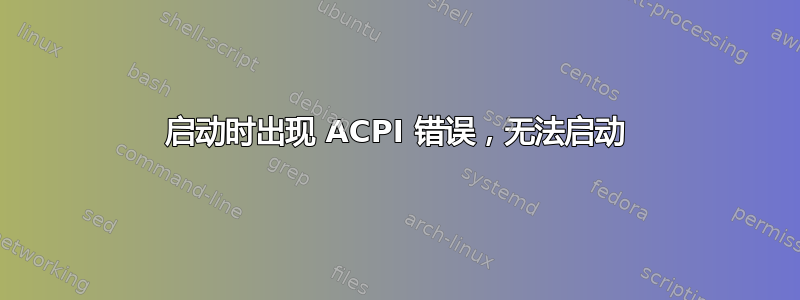 启动时出现 ACPI 错误，无法启动