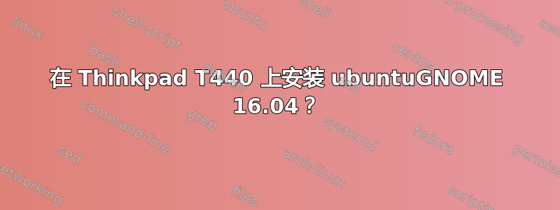 在 Thinkpad T440 上安装 ubuntuGNOME 16.04？