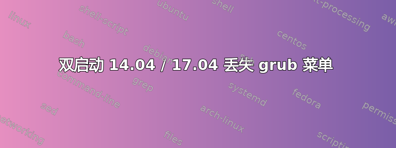 双启动 14.04 / 17.04 丢失 grub 菜单