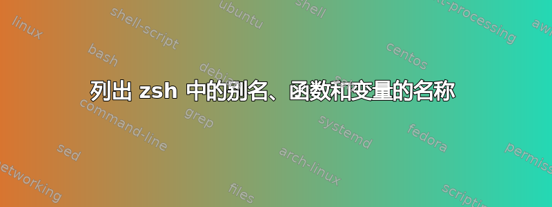 列出 zsh 中的别名、函数和变量的名称