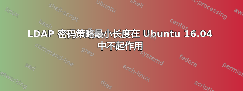 LDAP 密码策略最小长度在 Ubuntu 16.04 中不起作用