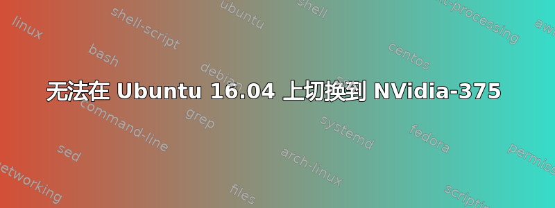 无法在 Ubuntu 16.04 上切换到 NVidia-375