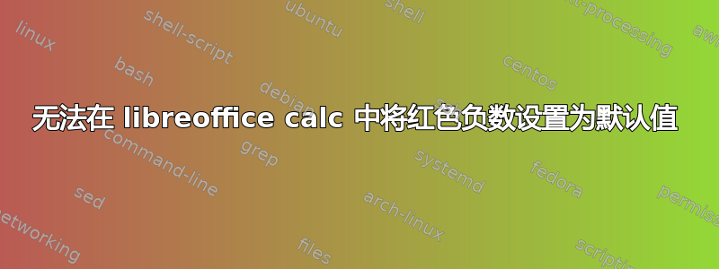 无法在 libreoffice calc 中将红色负数设置为默认值