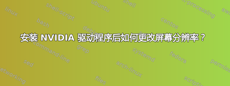 安装 NVIDIA 驱动程序后如何更改屏幕分辨率？