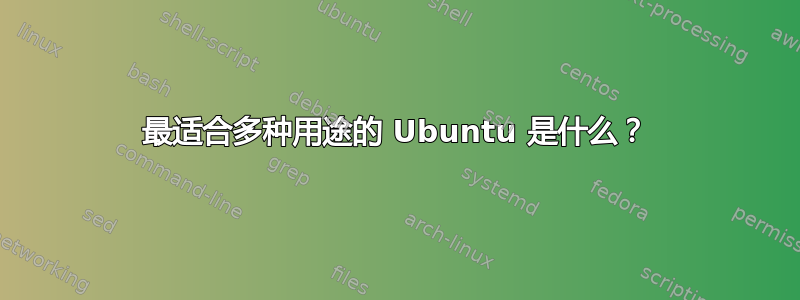 最适合多种用途的 Ubuntu 是什么？