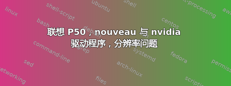 联想 P50，nouveau 与 nvidia 驱动程序，分辨率问题