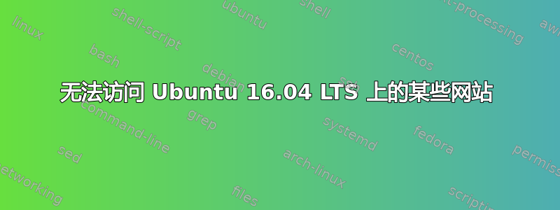 无法访问 Ubuntu 16.04 LTS 上的某些网站