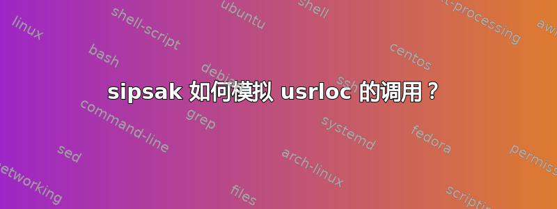 sipsak 如何模拟 usrloc 的调用？