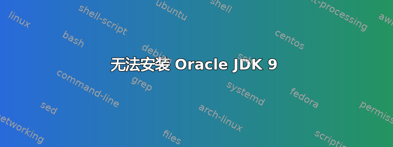 无法安装 Oracle JDK 9