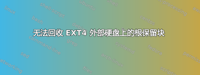 无法回收 EXT4 外部硬盘上的根保留块