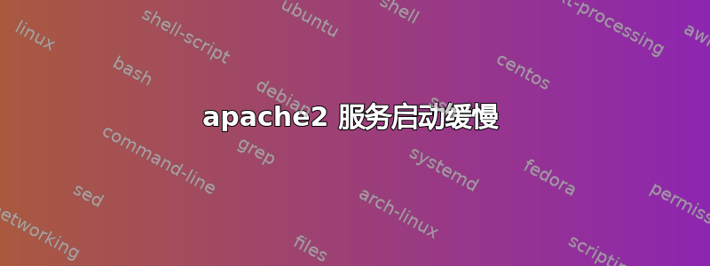 apache2 服务启动缓慢