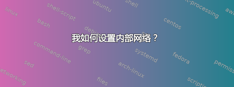 我如何设置内部网络？