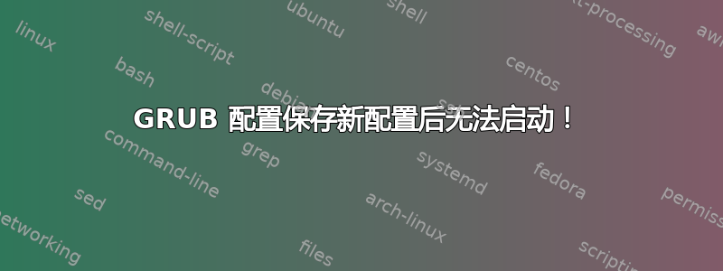 GRUB 配置保存新配置后无法启动！