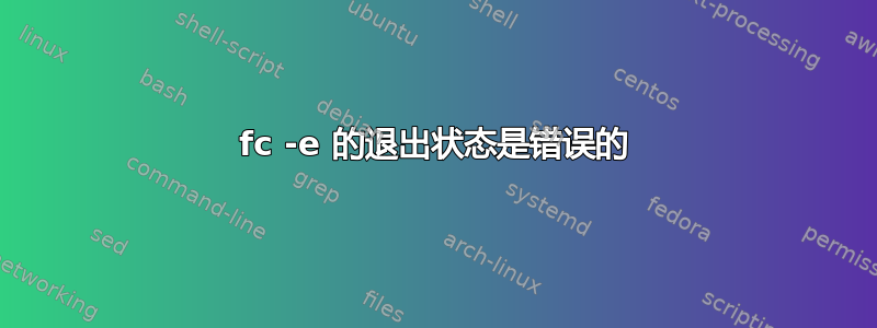 fc -e 的退出状态是错误的