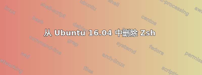 从 Ubuntu 16.04 中删除 Zsh