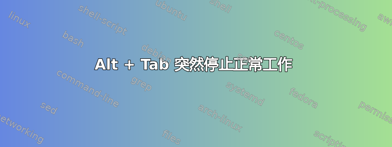 Alt + Tab 突然停止正常工作