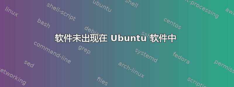 软件未出现在 Ubuntu 软件中