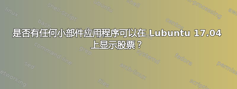 是否有任何小部件应用程序可以在 Lubuntu 17.04 上显示股票？