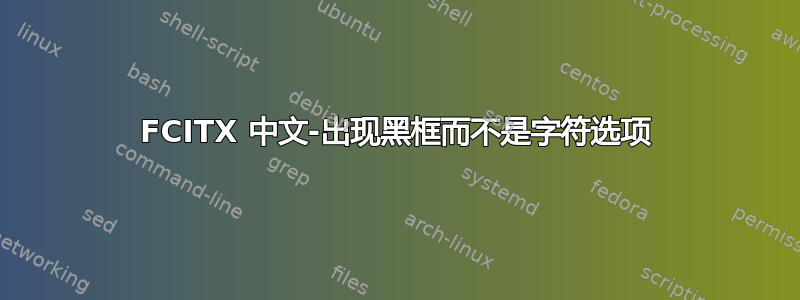 FCITX 中文-出现黑框而不是字符选项