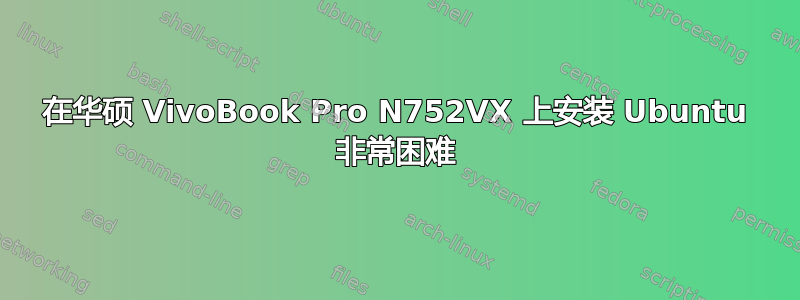 在华硕 VivoBook Pro N752VX 上安装 Ubuntu 非常困难