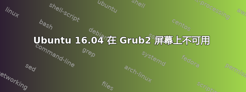 Ubuntu 16.04 在 Grub2 屏幕上不可用