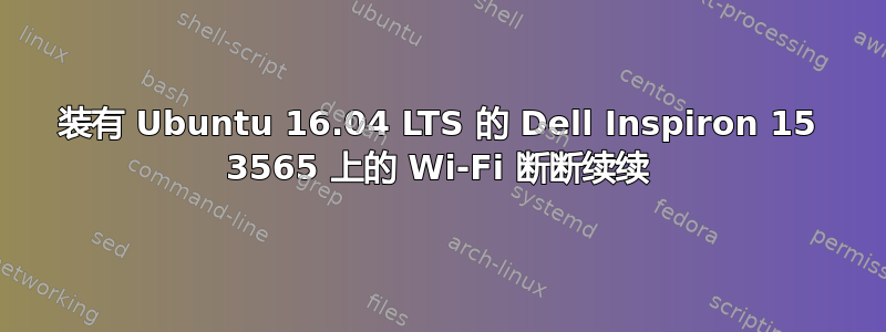 装有 Ubuntu 16.04 LTS 的 Dell Inspiron 15 3565 上的 Wi-Fi 断断续续