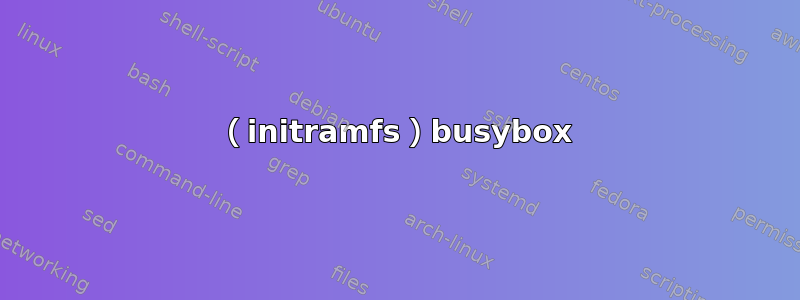 （initramfs）busybox