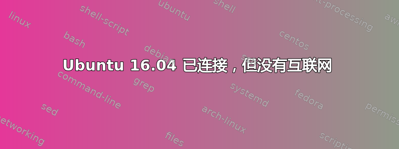 Ubuntu 16.04 已连接，但没有互联网