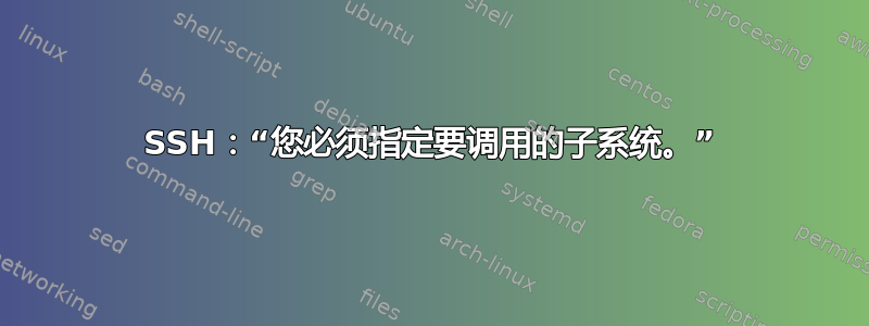 SSH：“您必须指定要调用的子系统。”