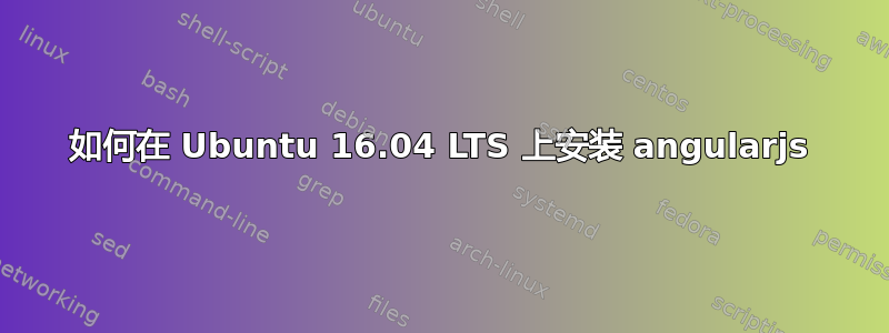 如何在 Ubuntu 16.04 LTS 上安装 angularjs