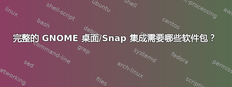 完整的 GNOME 桌面/Snap 集成需要哪些软件包？