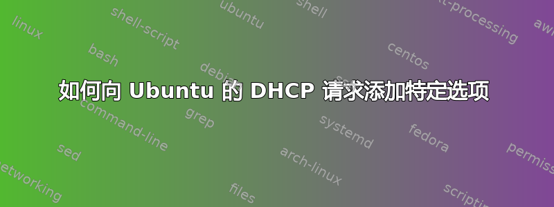 如何向 Ubuntu 的 DHCP 请求添加特定选项