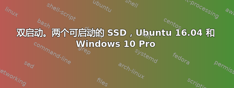 双启动。两个可启动的 SSD，Ubuntu 16.04 和 Windows 10 Pro