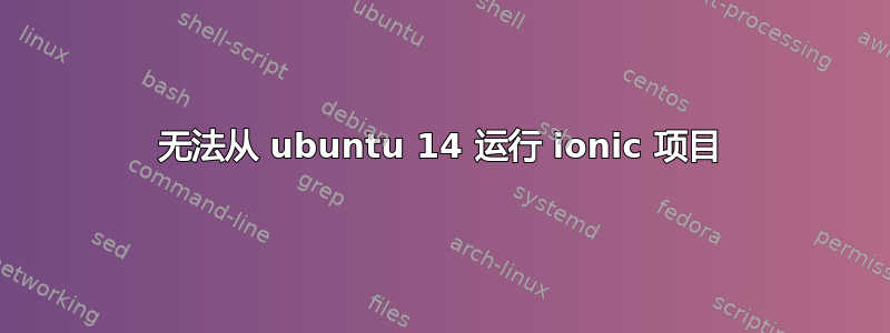 无法从 ubuntu 14 运行 ionic 项目