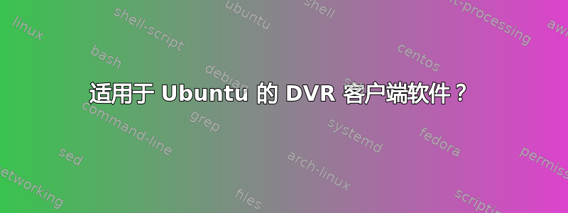 适用于 Ubuntu 的 DVR 客户端软件？