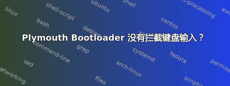 Plymouth Bootloader 没有拦截键盘输入？