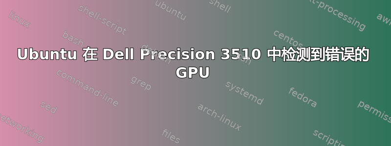 Ubuntu 在 Dell Precision 3510 中检测到错误的 GPU