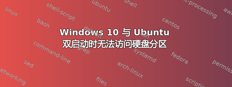 Windows 10 与 Ubuntu 双启动时无法访问硬盘分区