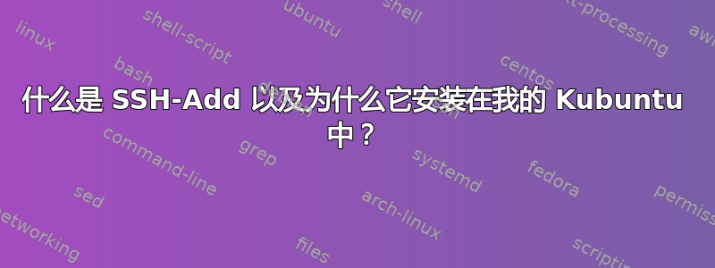 什么是 SSH-Add 以及为什么它安装在我的 Kubuntu 中？