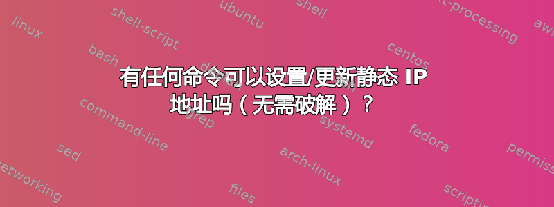 有任何命令可以设置/更新静态 IP 地址吗（无需破解）？