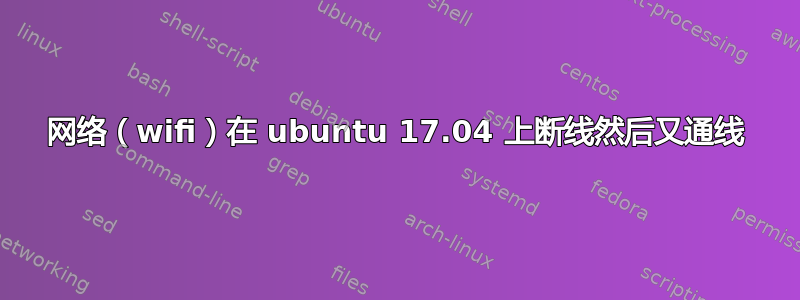 网络（wifi）在 ubuntu 17.04 上断线然后又通线