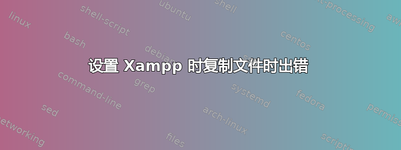 设置 Xampp 时复制文件时出错