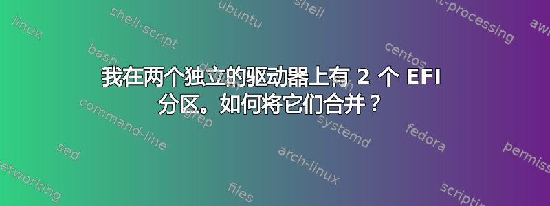 我在两个独立的驱动器上有 2 个 EFI 分区。如何将它们合并？