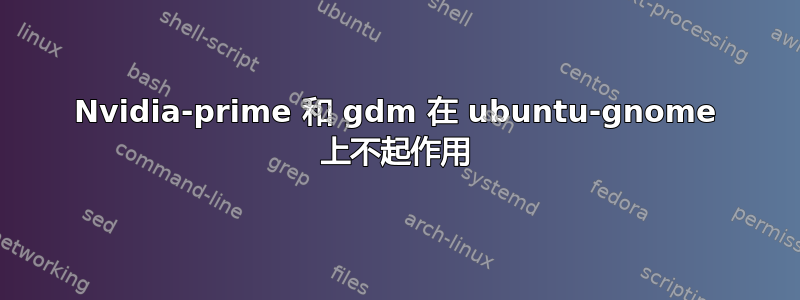 Nvidia-prime 和 gdm 在 ubuntu-gnome 上不起作用