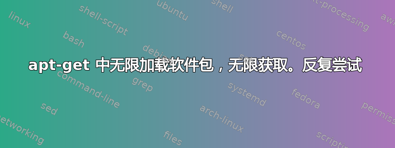 apt-get 中无限加载软件包，无限获取。反复尝试